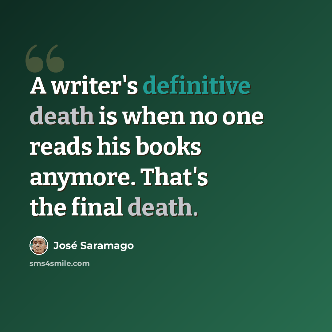 “A writer's definitive death is when no one reads his books anymore. That's the final death.” quote by Jose Saramago