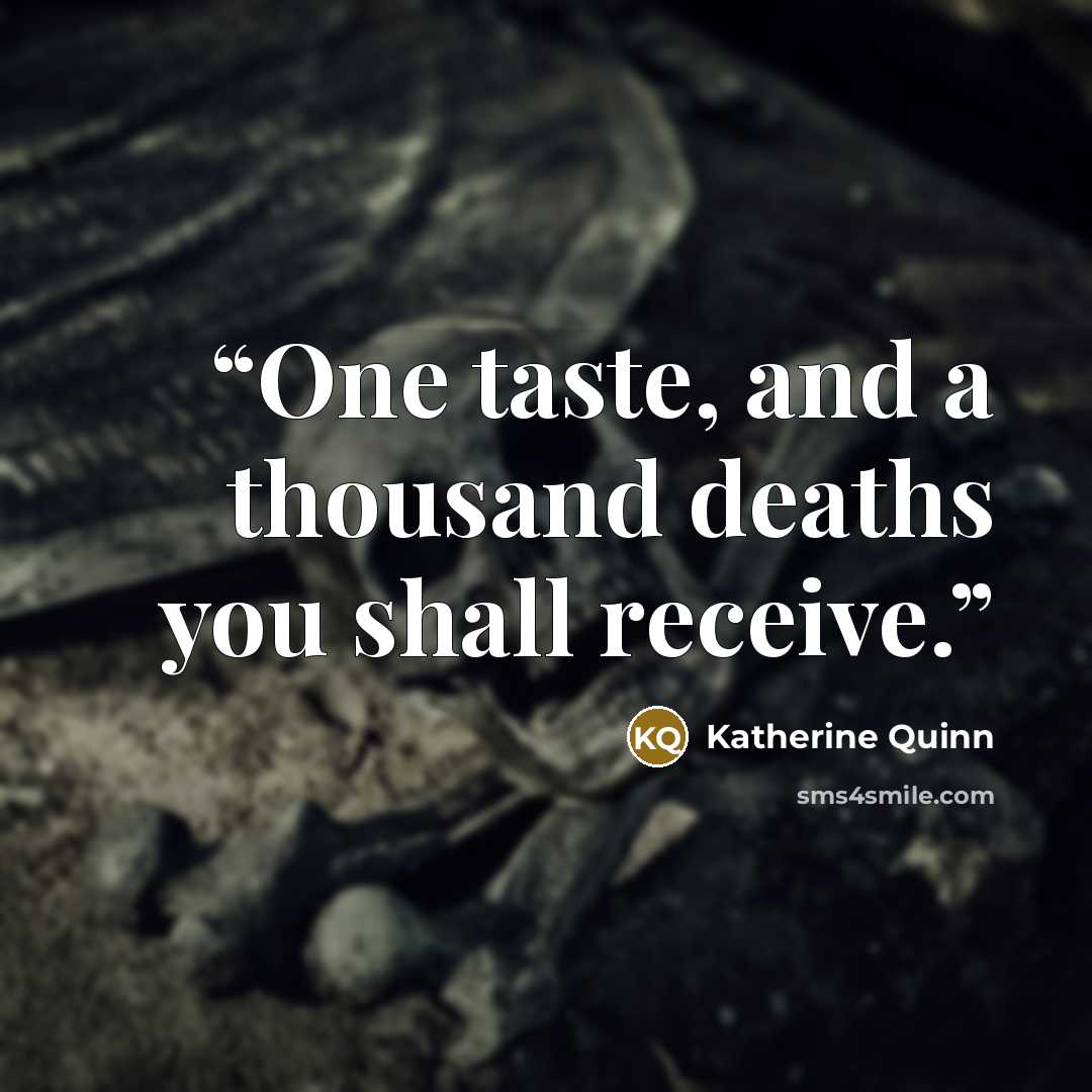 “One taste, and a thousand deaths you shall receive.” quote by Katherine Quinn