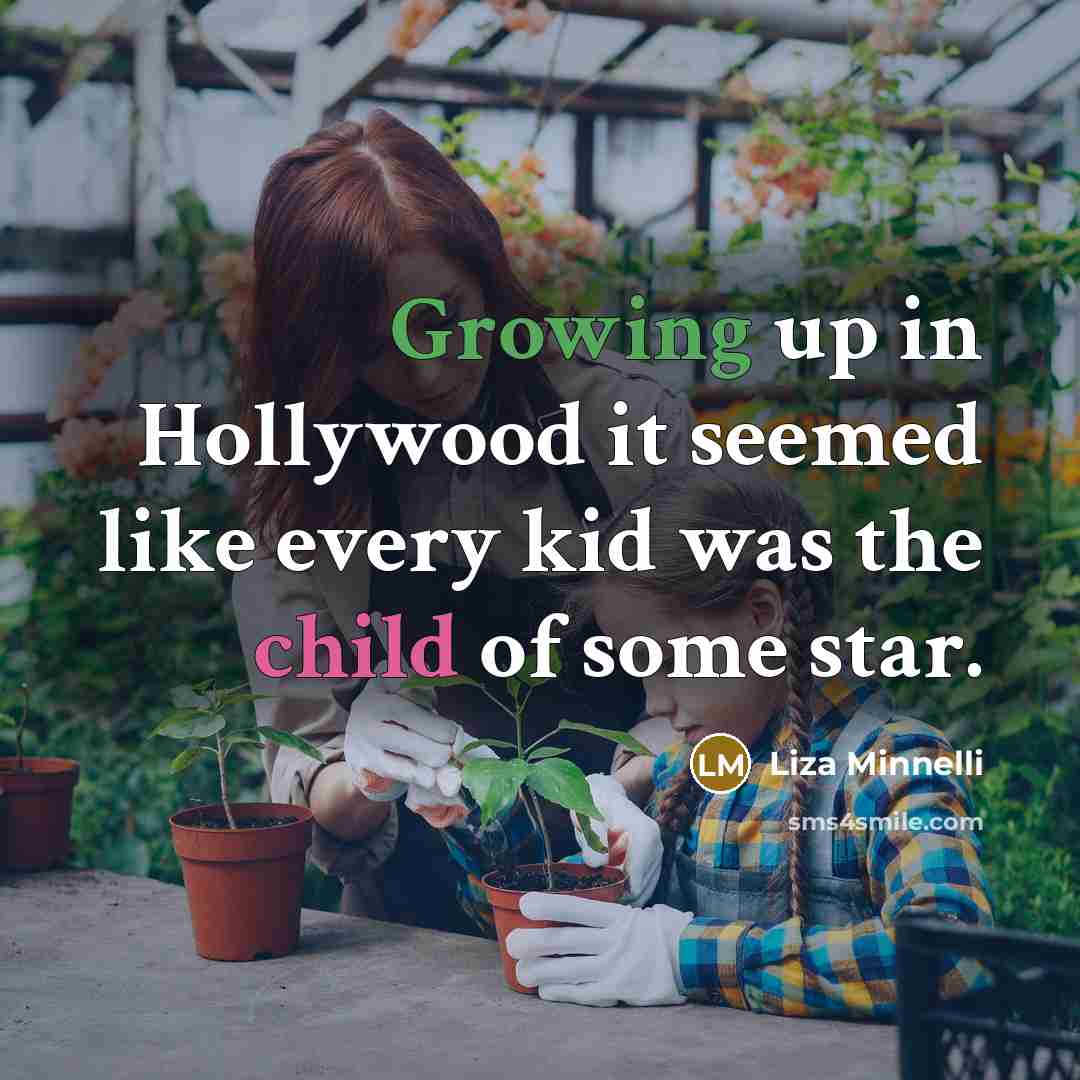 “Growing up in Hollywood it seemed like every kid was the child of some star.” quote by Liza Minnelli