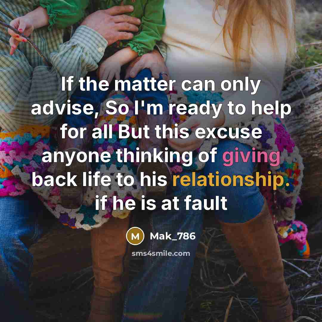 “If the matter can only advise, So I'm ready to help for all But this excuse anyone thinking of giving back life to his relationship. if he is at fault” quote by Mak_786