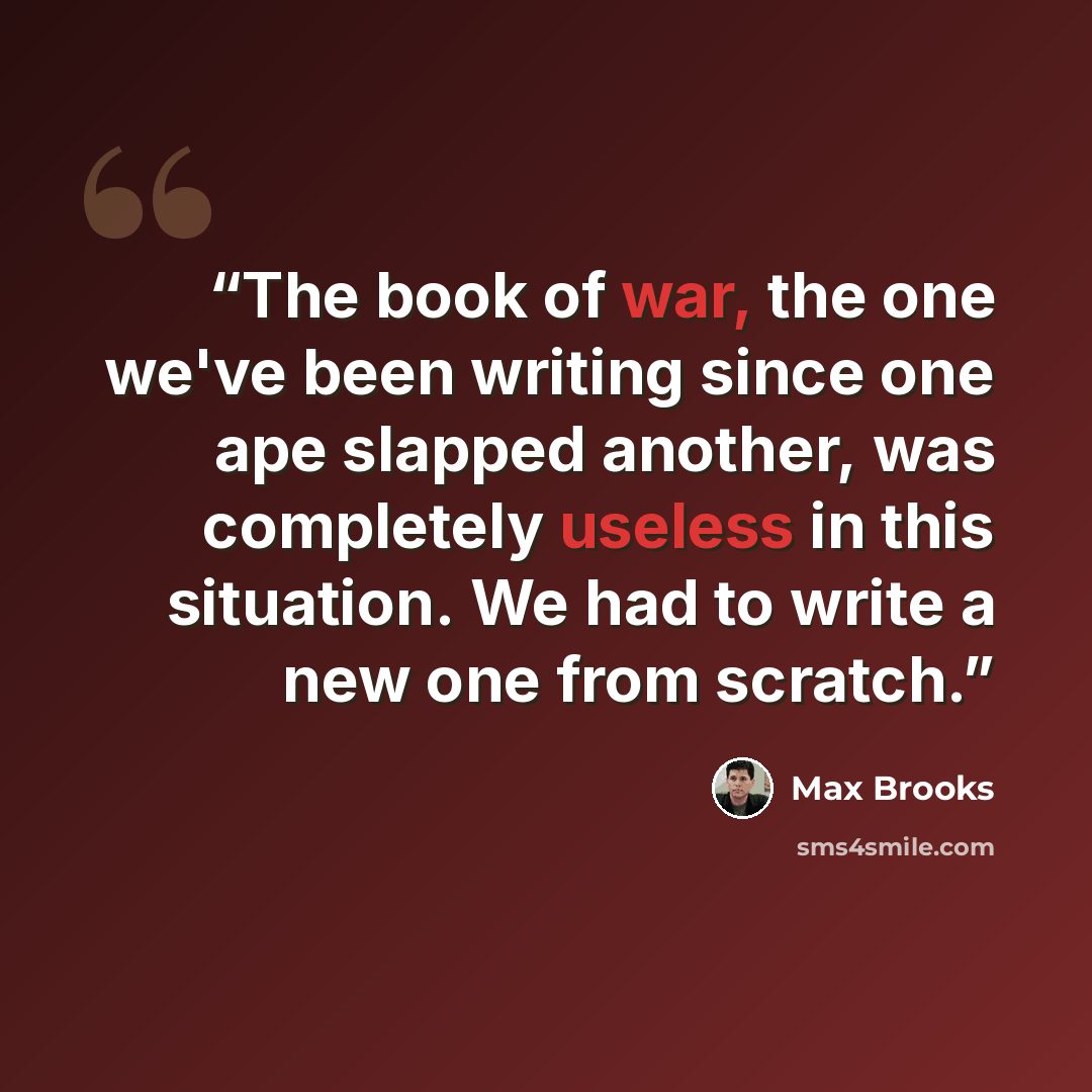 “The book of war, the one we've been writing since one ape slapped another, was completely useless in this situation. We had to write a new one from scratch.” quote by Max Brooks