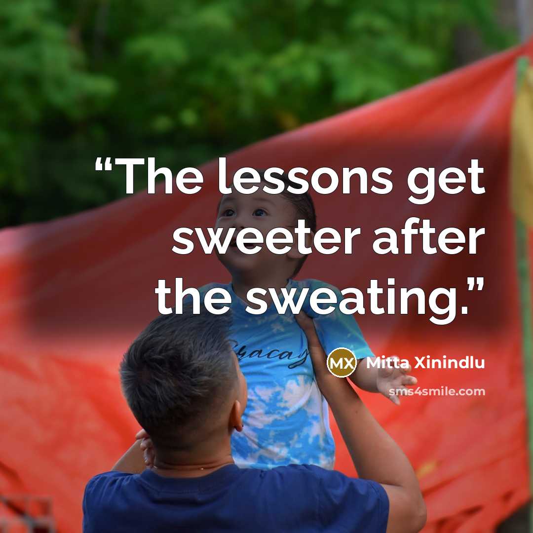 “The lessons get sweeter after the sweating.” quote by Mitta Xinindlu