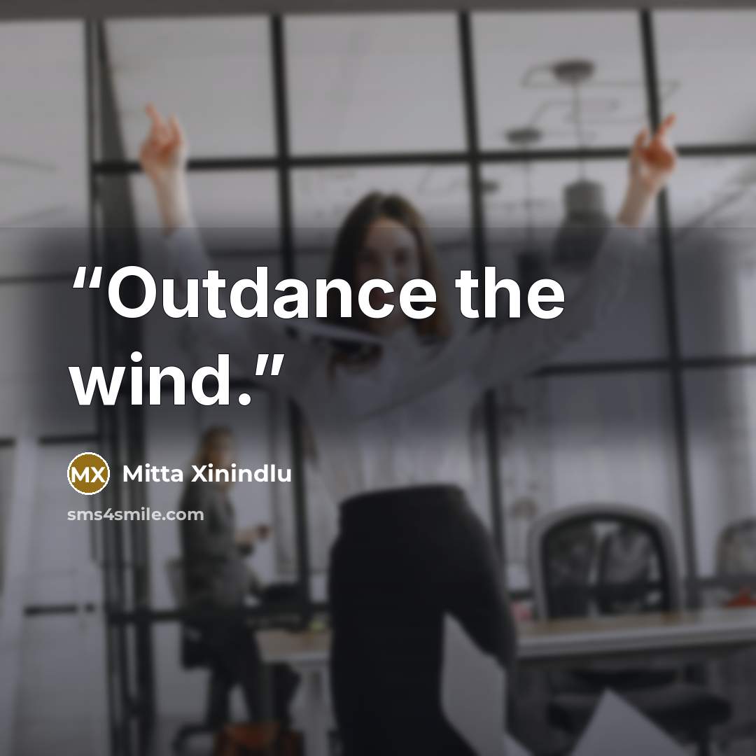 “Outdance the wind.” quote by Mitta Xinindlu