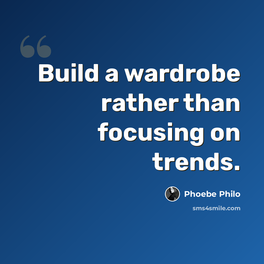 “Build a wardrobe rather than focusing on trends.” quote by Phoebe Philo