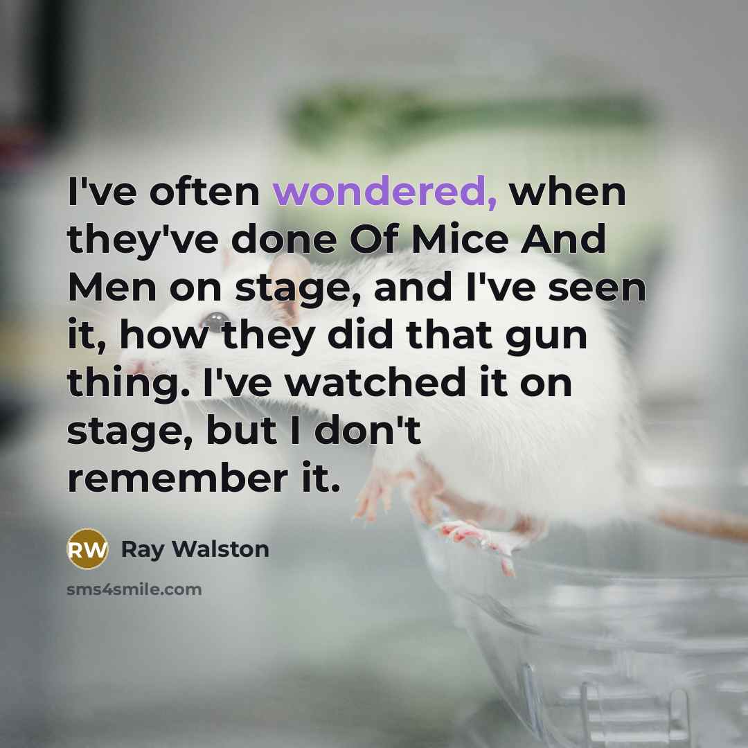 “I've often wondered, when they've done Of Mice And Men on stage, and I've seen it, how they did that gun thing. I've watched it on stage, but I don't remember it.” quote by Ray Walston