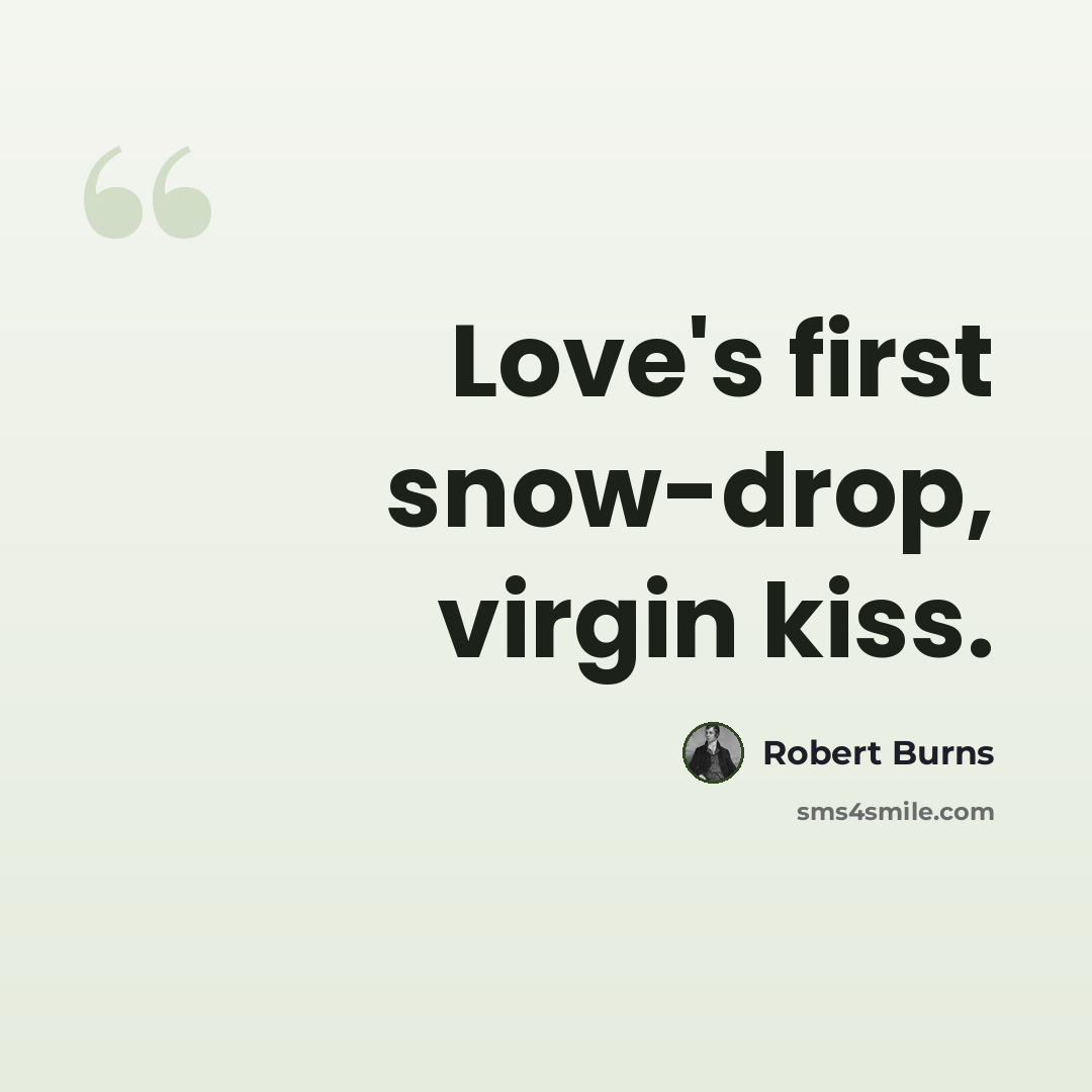 “Love's first snow-drop, virgin kiss.” quote by Robert Burns