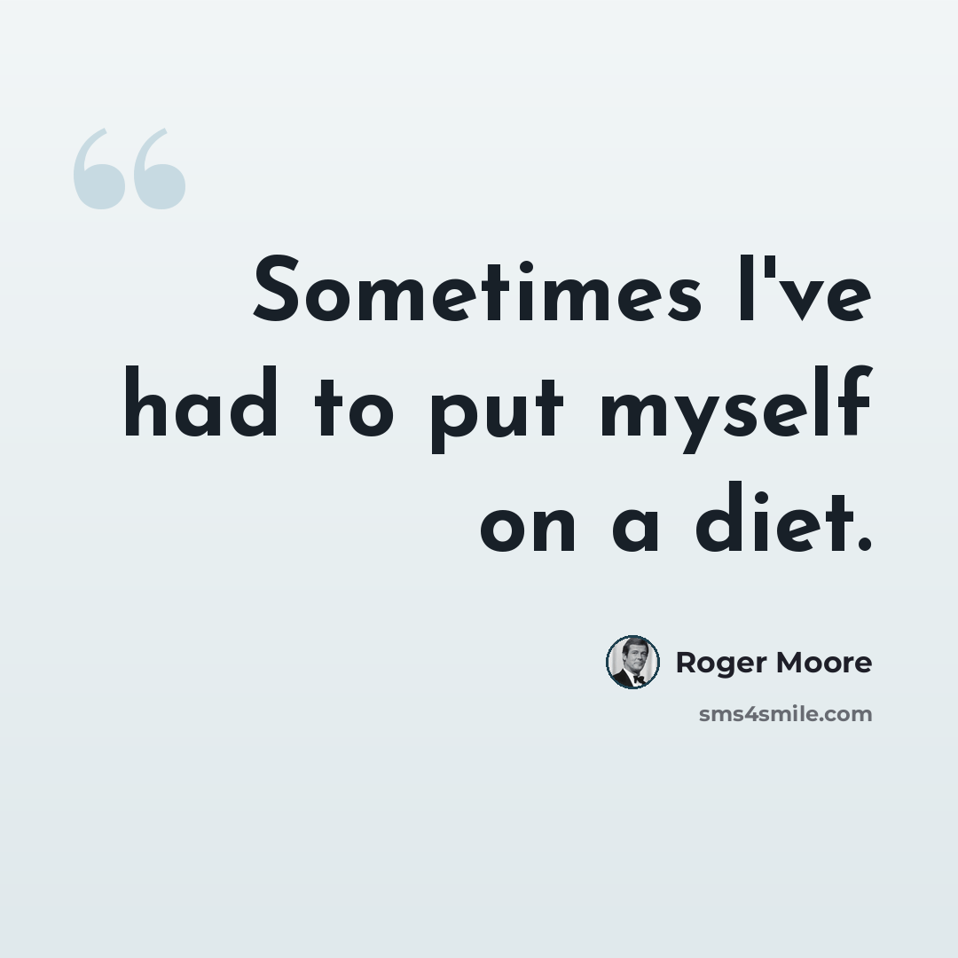 “Sometimes I've had to put myself on a diet.” quote by Roger Moore