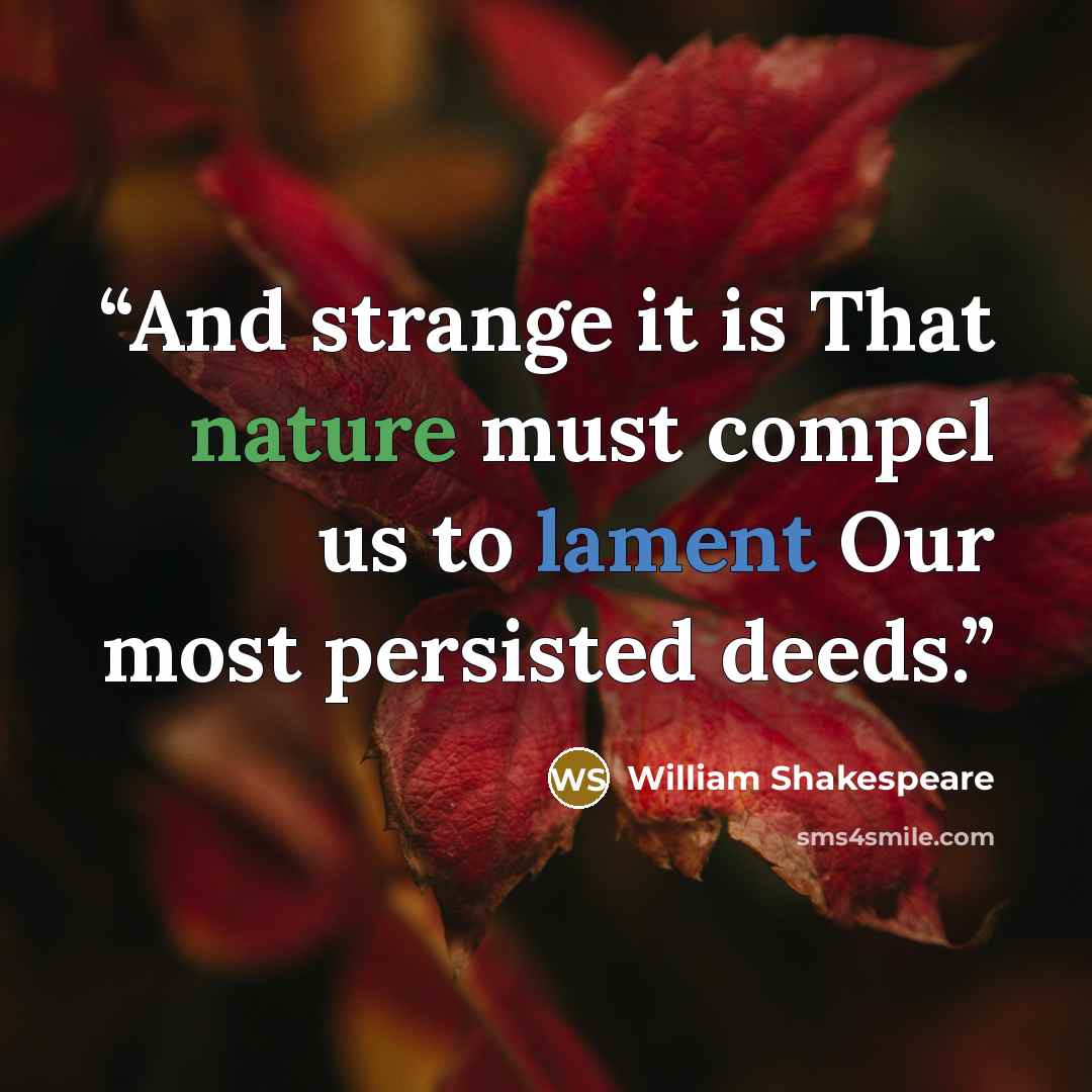 “And strange it is That nature must compel us to lament Our most persisted deeds.” quote by William Shakespeare