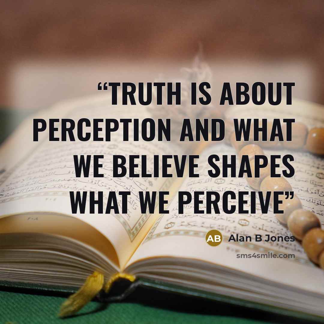 “Truth is about perception and what we believe shapes what we perceive” quote by Alan B Jones
