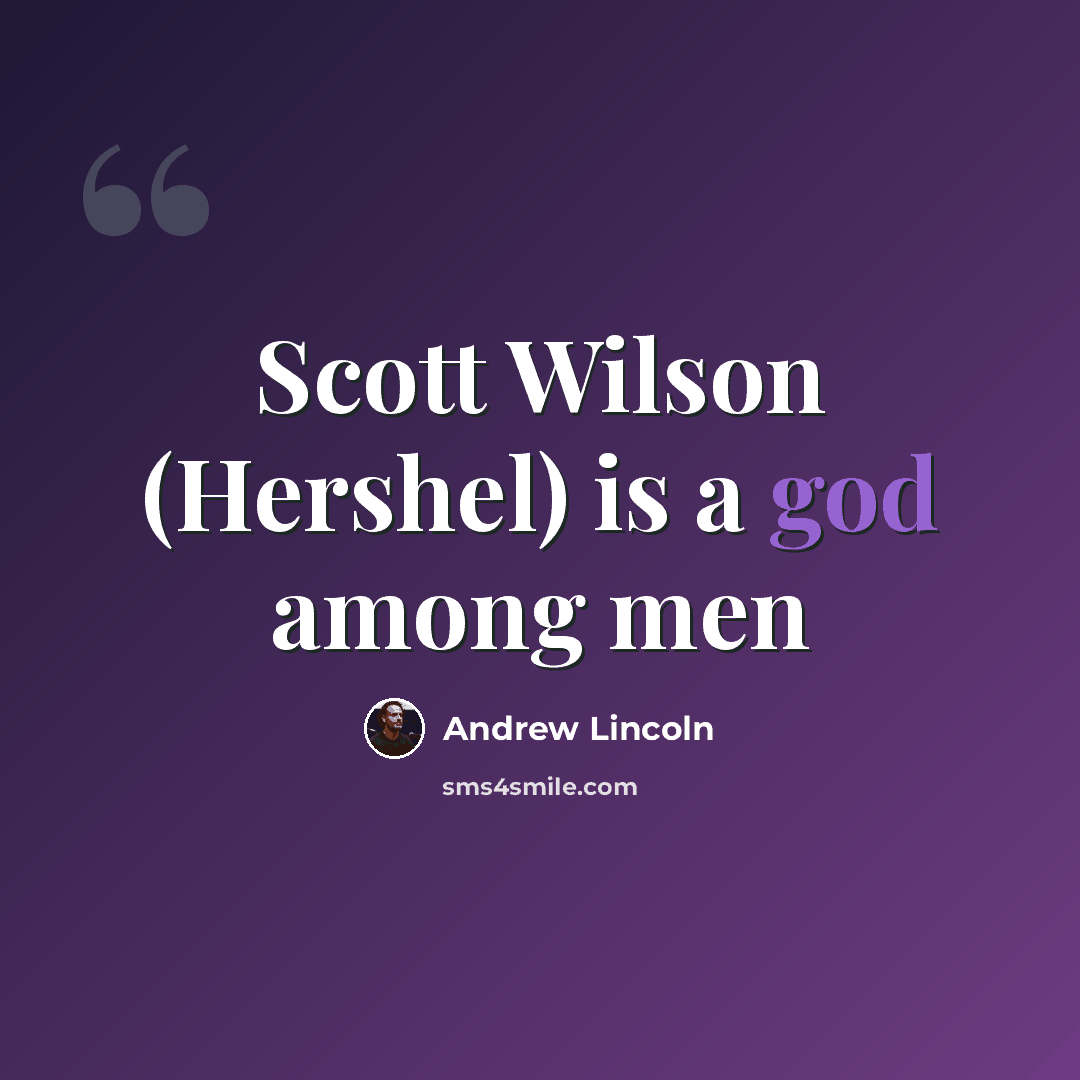 “Scott Wilson (Hershel) is a god among men” quote by Andrew Lincoln