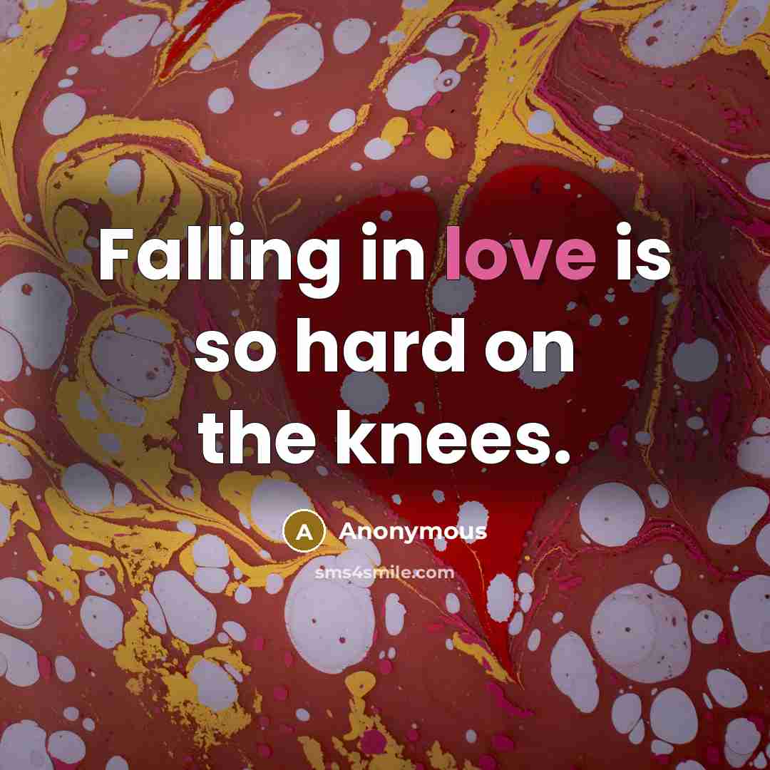 “Falling in love is so hard on the knees.” quote by Anonymous