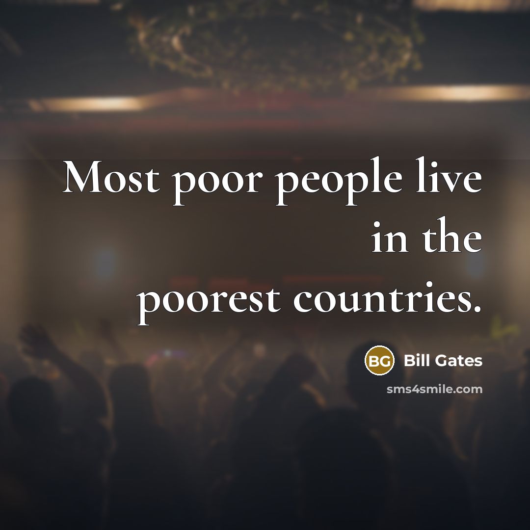 “Most poor people live in the poorest countries.” quote by Bill Gates