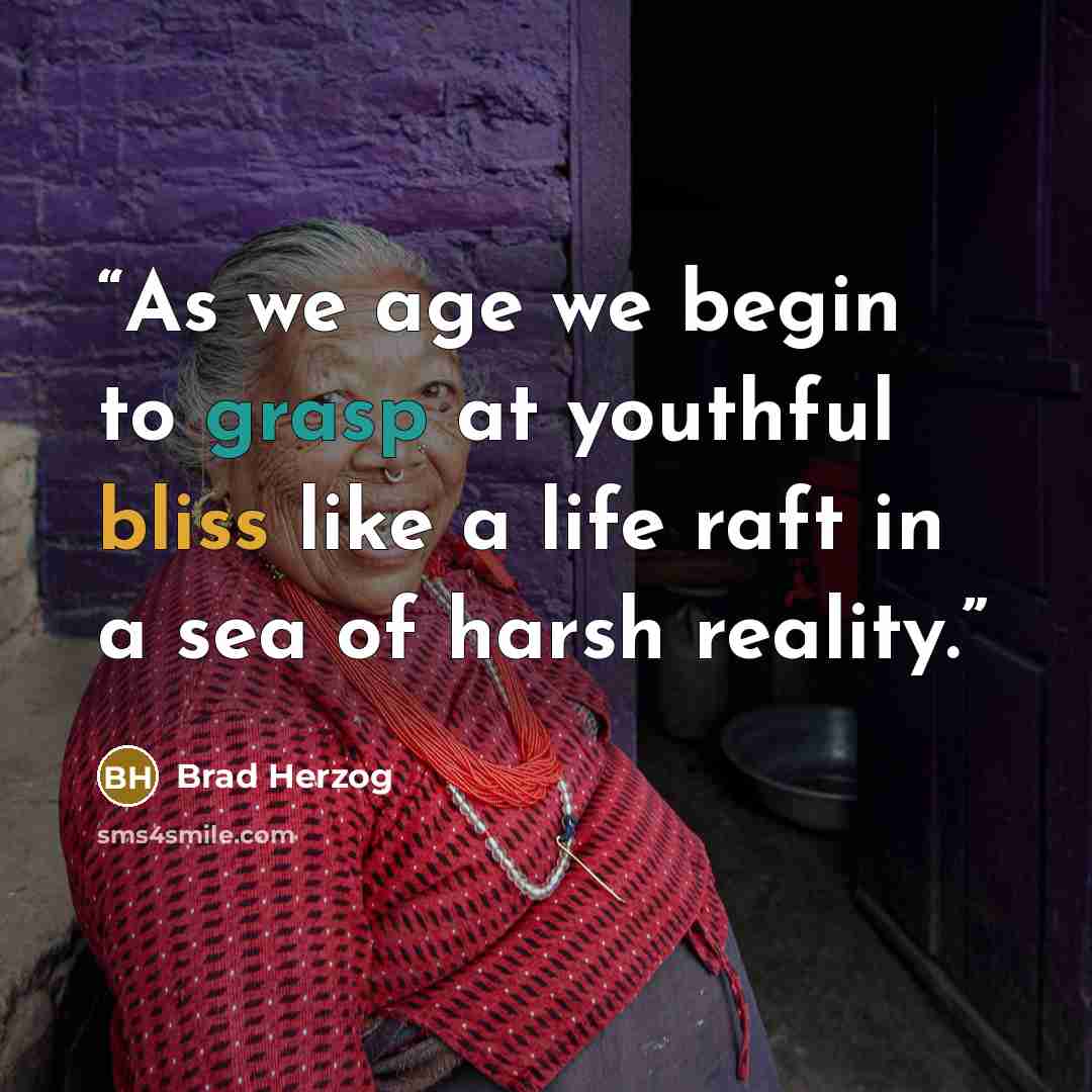 “As we age we begin to grasp at youthful bliss like a life raft in a sea of harsh reality.” quote by Brad Herzog