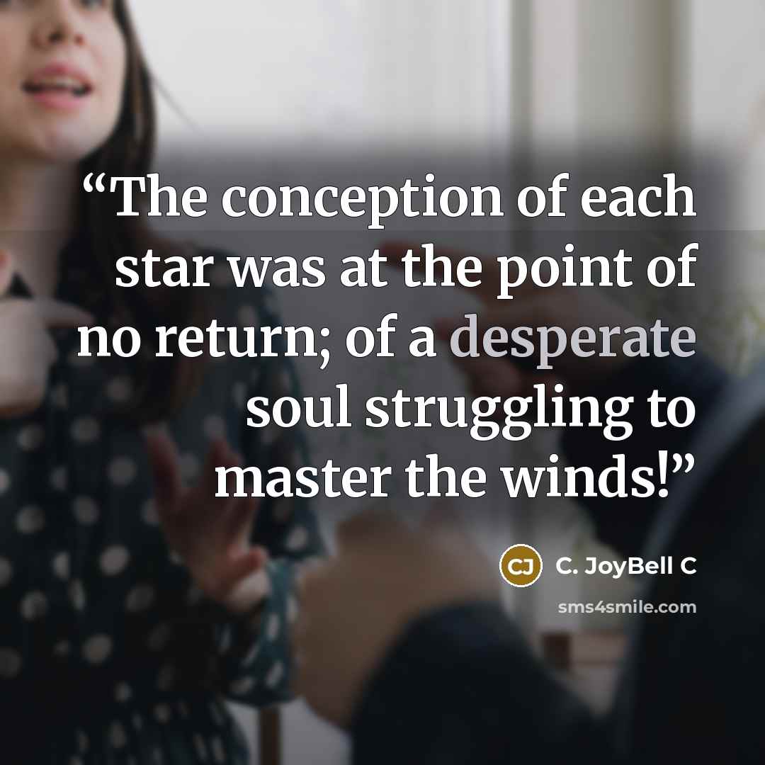 “The conception of each star was at the point of no return; of a desperate soul struggling to master the winds!” quote by C. JoyBell C