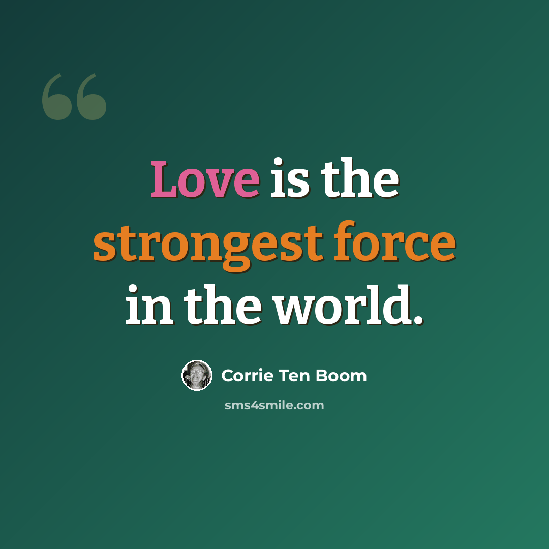 “Love is the strongest force in the world.” quote by Corrie Ten Boom