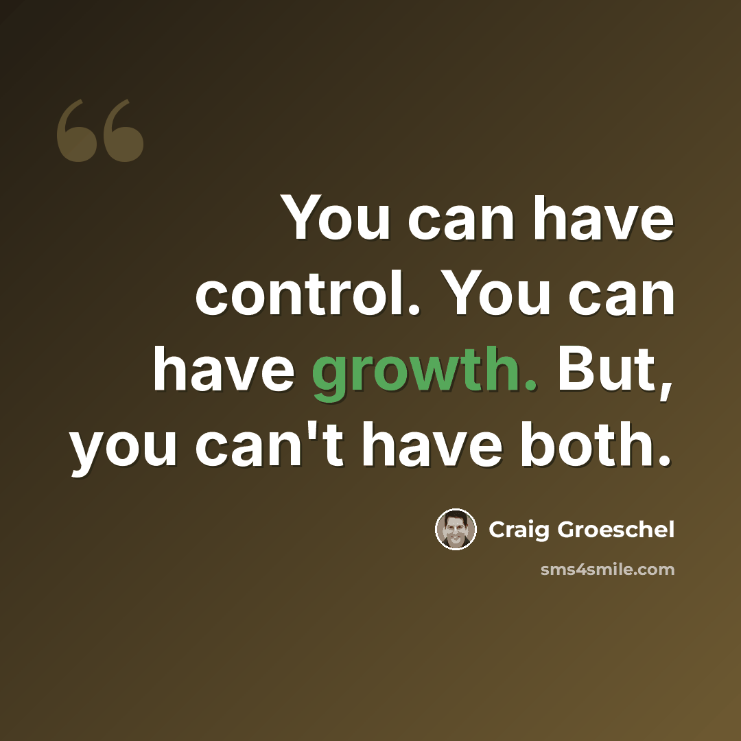 “You can have control. You can have growth. But, you can't have both.” quote by Craig Groeschel