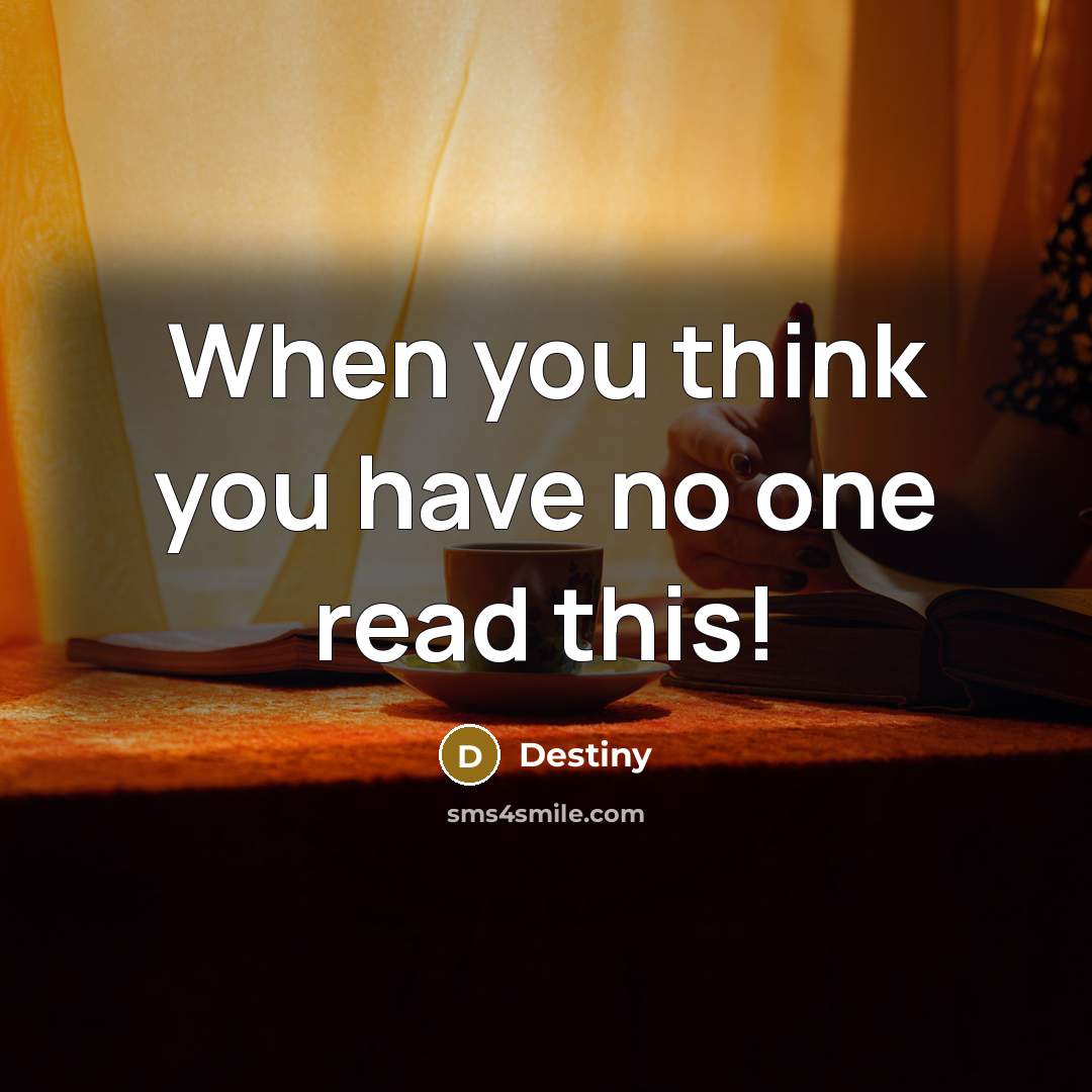 “When you think you have no one read this!” quote by Destiny