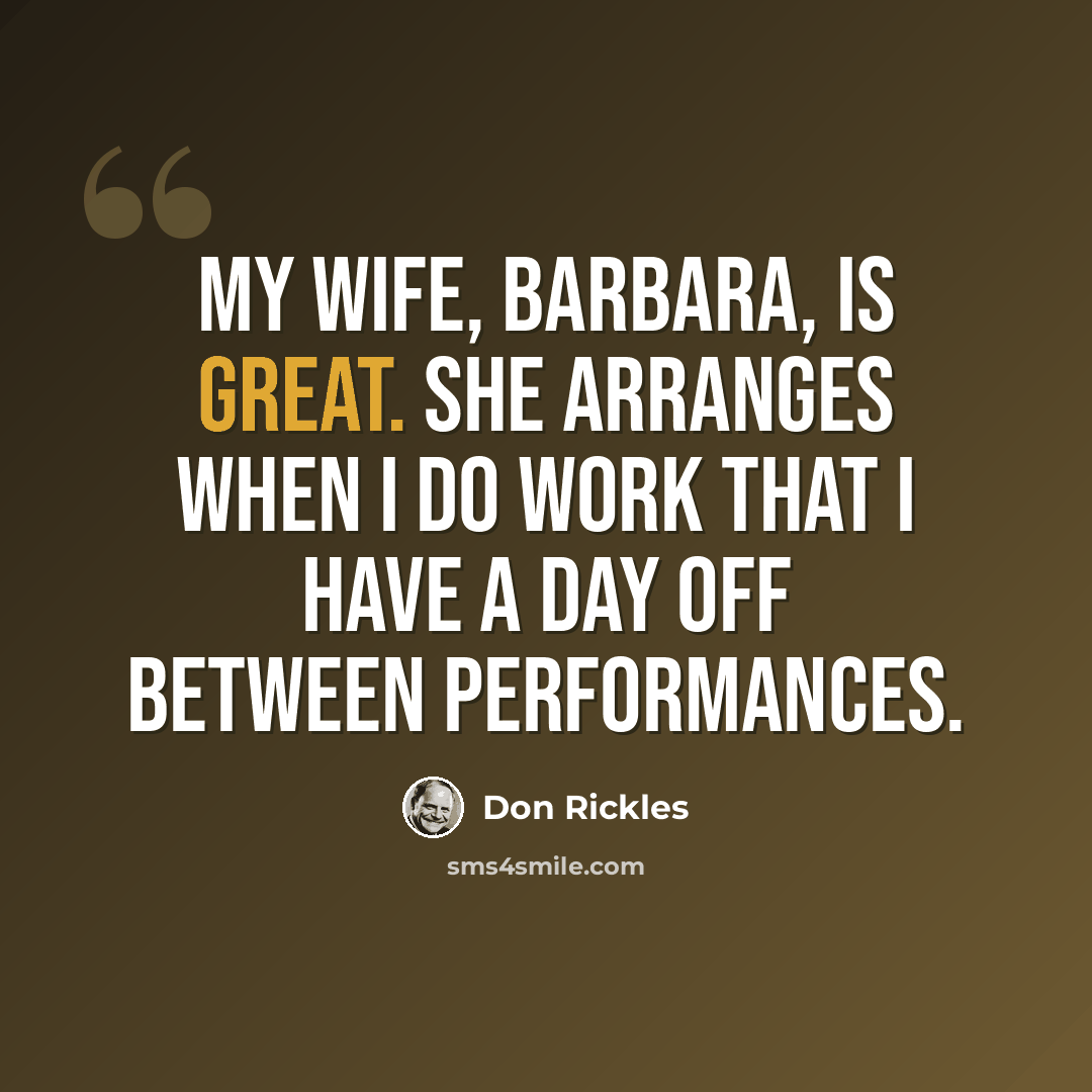 “My wife, Barbara, is great. She arranges when I do work that I have a day off between performances.” quote by Don Rickles