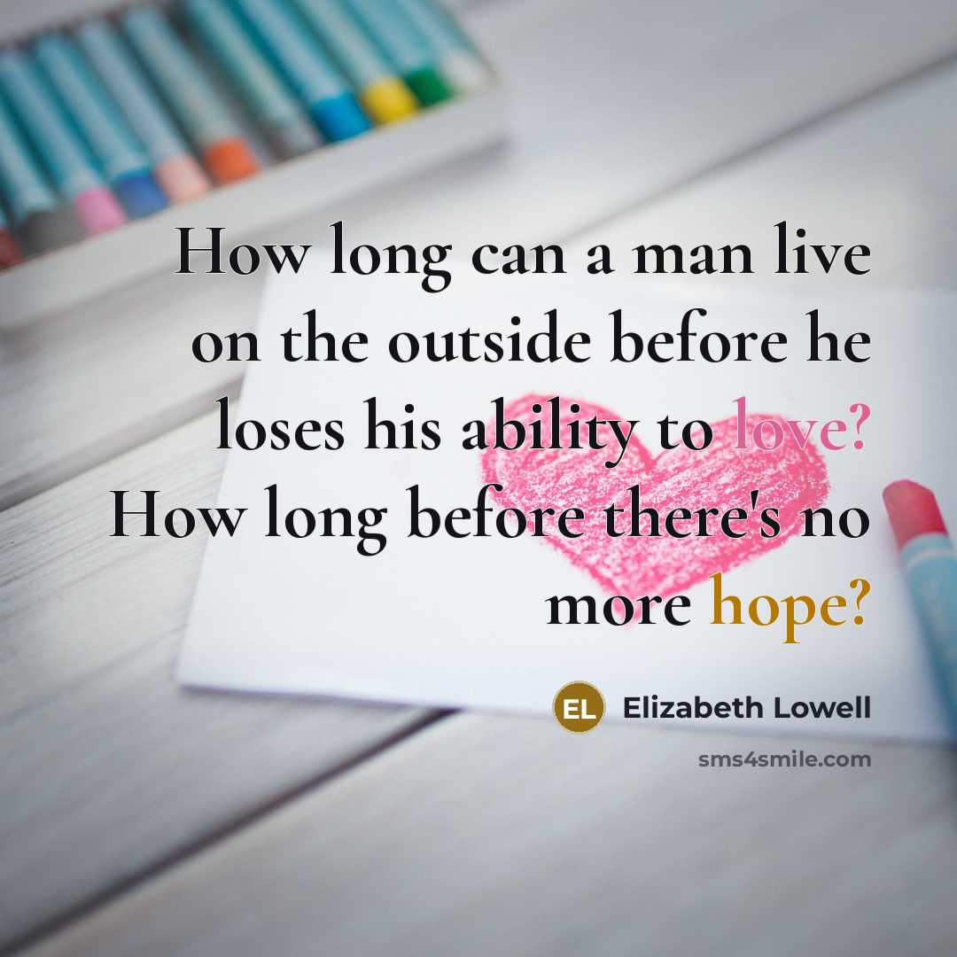 “How long can a man live on the outside before he loses his ability to love? How long before there's no more hope?” quote by Elizabeth Lowell