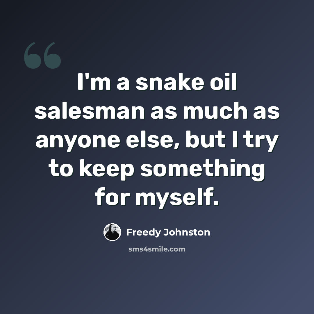 “I'm a snake oil salesman as much as anyone else, but I try to keep something for myself.” quote by Freedy Johnston