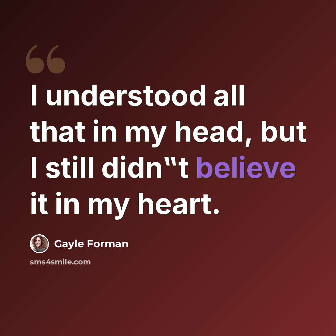 “I understood all that in my head, but I still didn‟t believe it in my heart.” quote by Gayle Forman