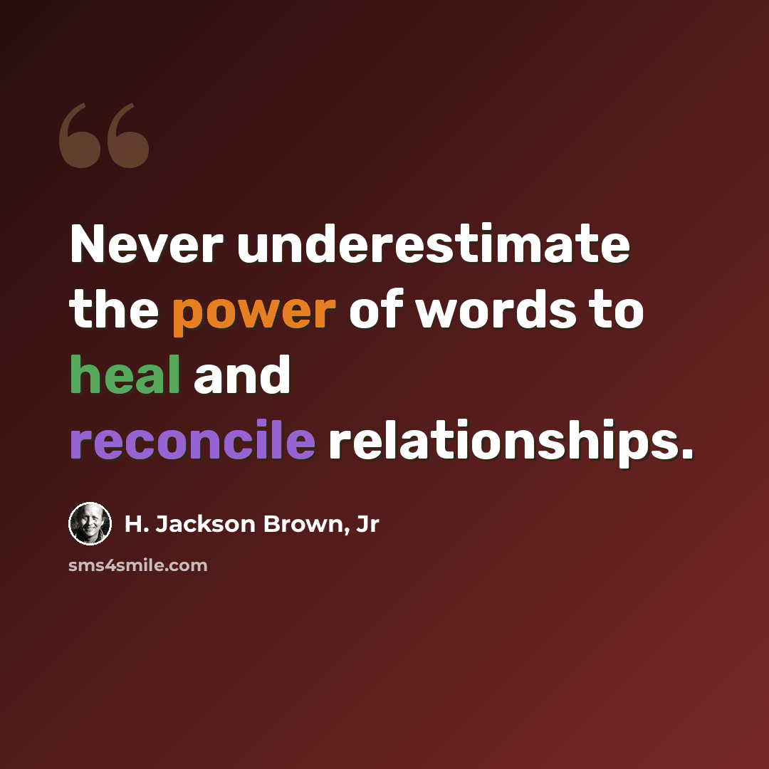 “Never underestimate the power of words to heal and reconcile relationships.” quote by H. Jackson Brown, Jr