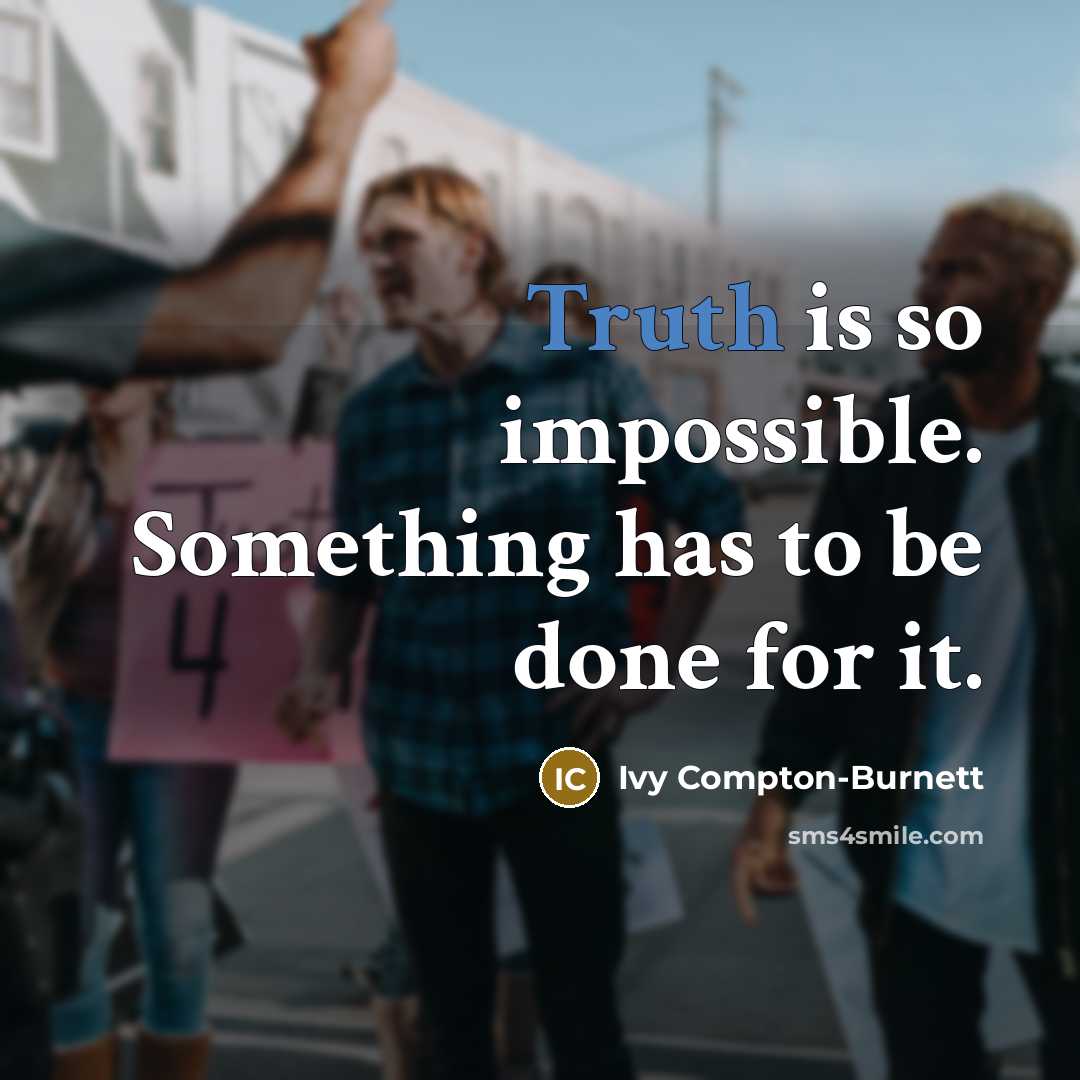 “Truth is so impossible. Something has to be done for it.” quote by Ivy Compton-Burnett