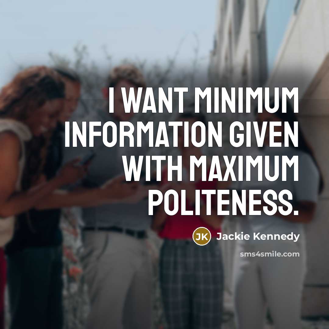 “I want minimum information given with maximum politeness.” quote by Jackie Kennedy