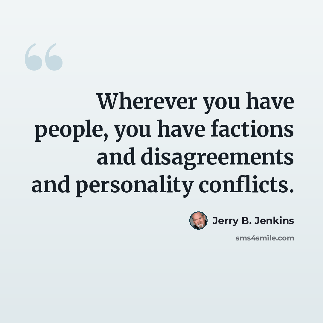 “Wherever you have people, you have factions and disagreements and personality conflicts.” quote by Jerry B. Jenkins