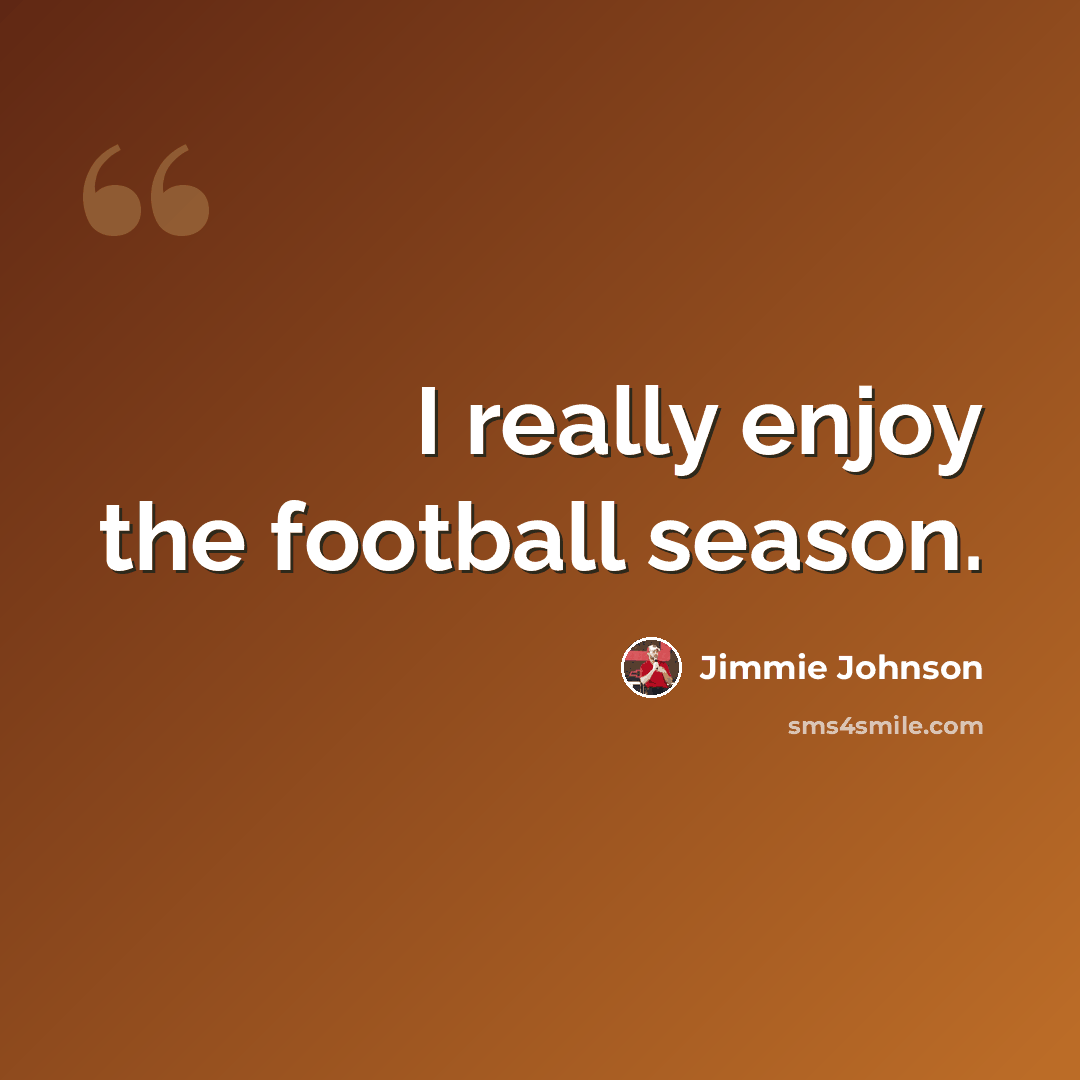 “I really enjoy the football season.” quote by Jimmie Johnson