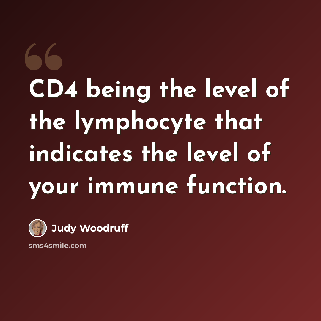“CD4 being the level of the lymphocyte that indicates the level of your immune function.” quote by Judy Woodruff