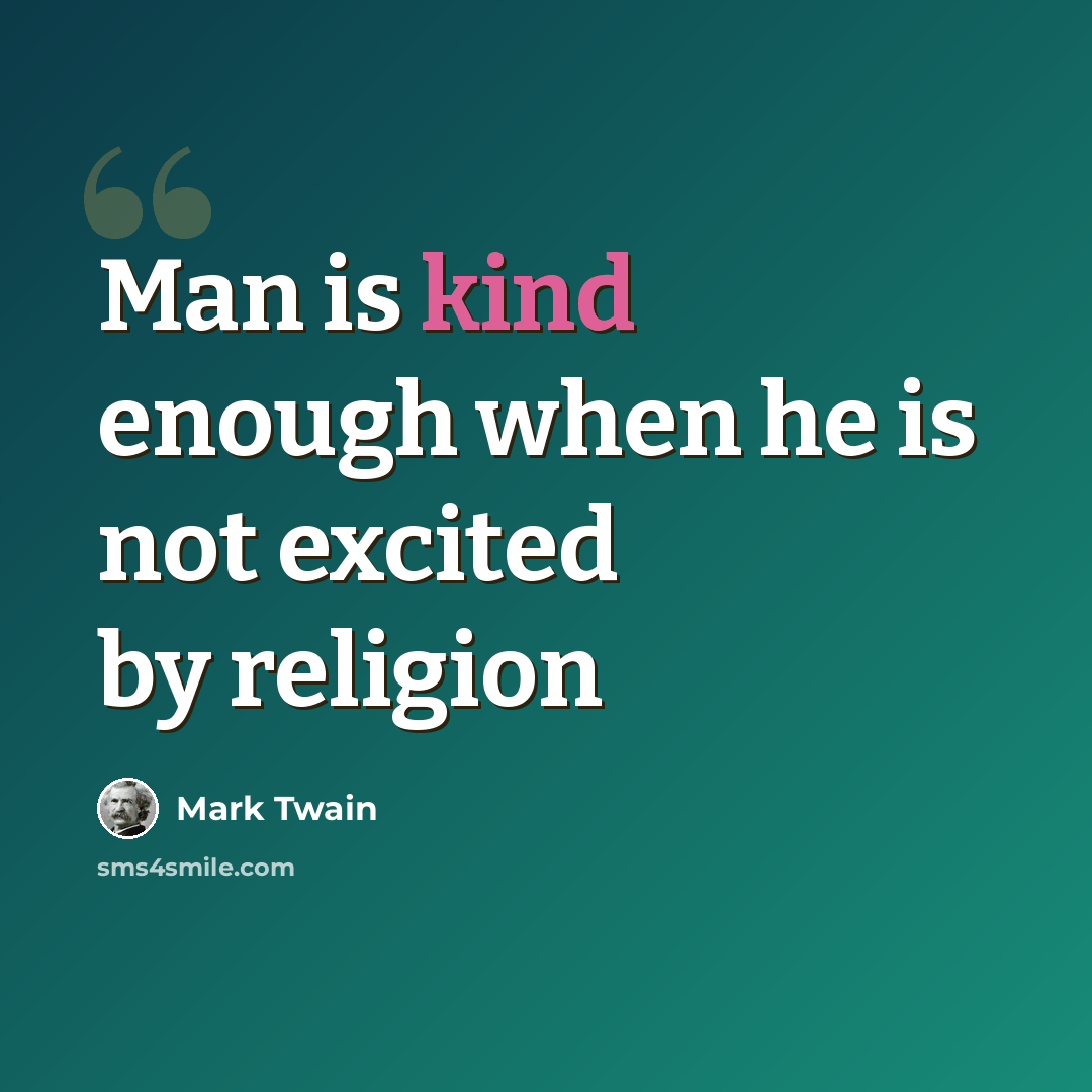 “Man is kind enough when he is not excited by religion” quote by Mark Twain