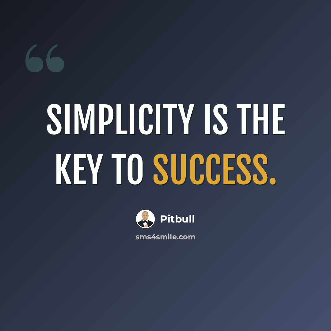 “Simplicity is the key to success.” quote by Pitbull