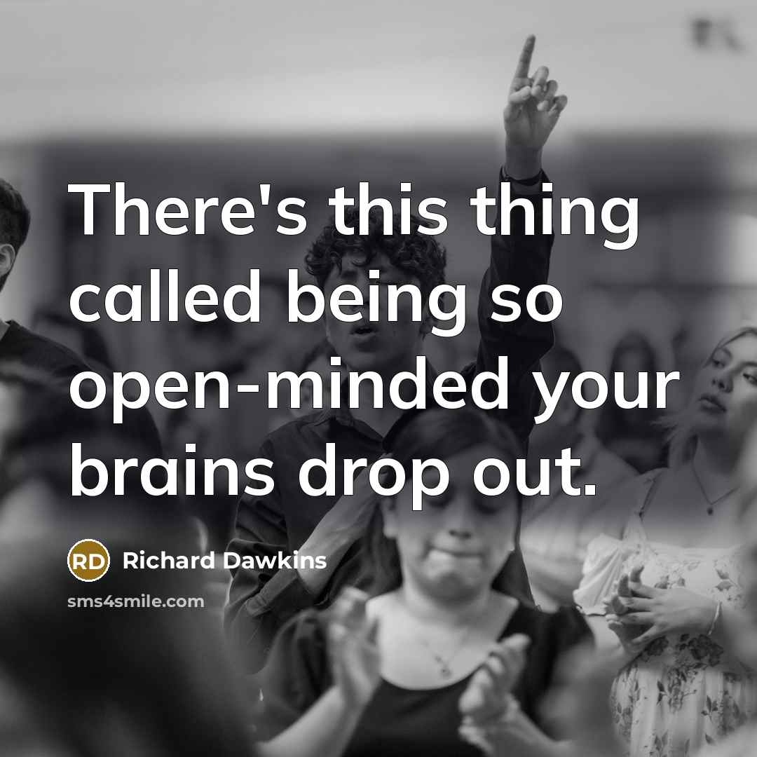“There's this thing called being so open-minded your brains drop out.” quote by Richard Dawkins
