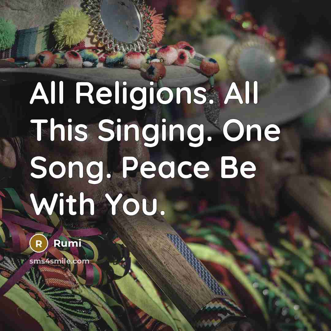 “All Religions. All This Singing. One Song. Peace Be With You.” quote by Rumi