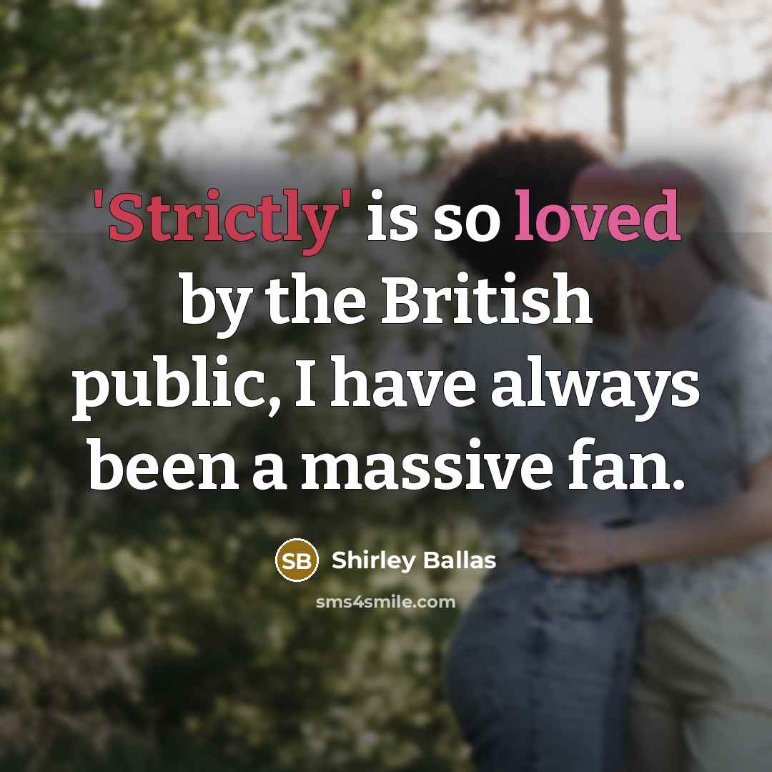 “'Strictly' is so loved by the British public, I have always been a massive fan.” quote by Shirley Ballas