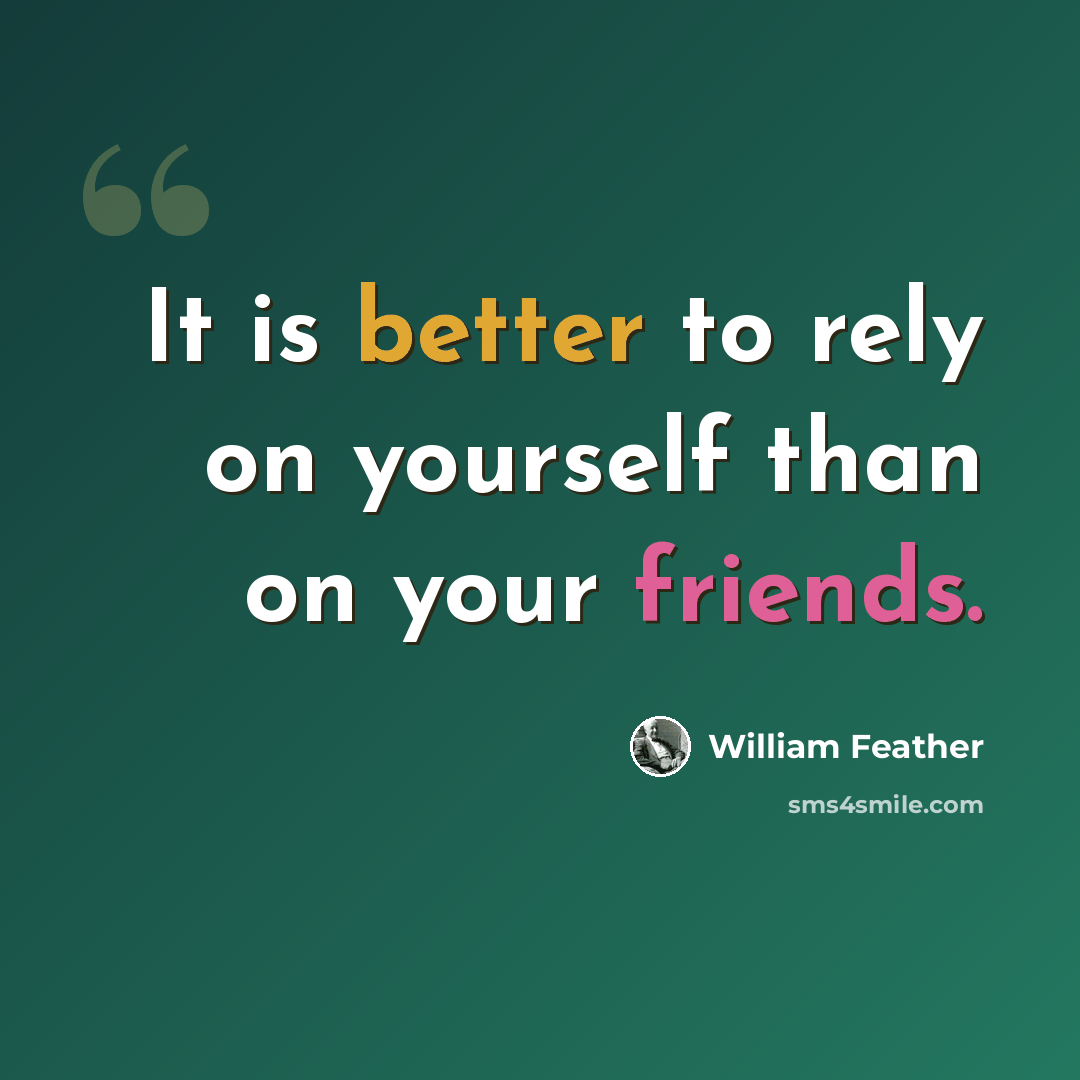 “It is better to rely on yourself than on your friends.” quote by William Feather