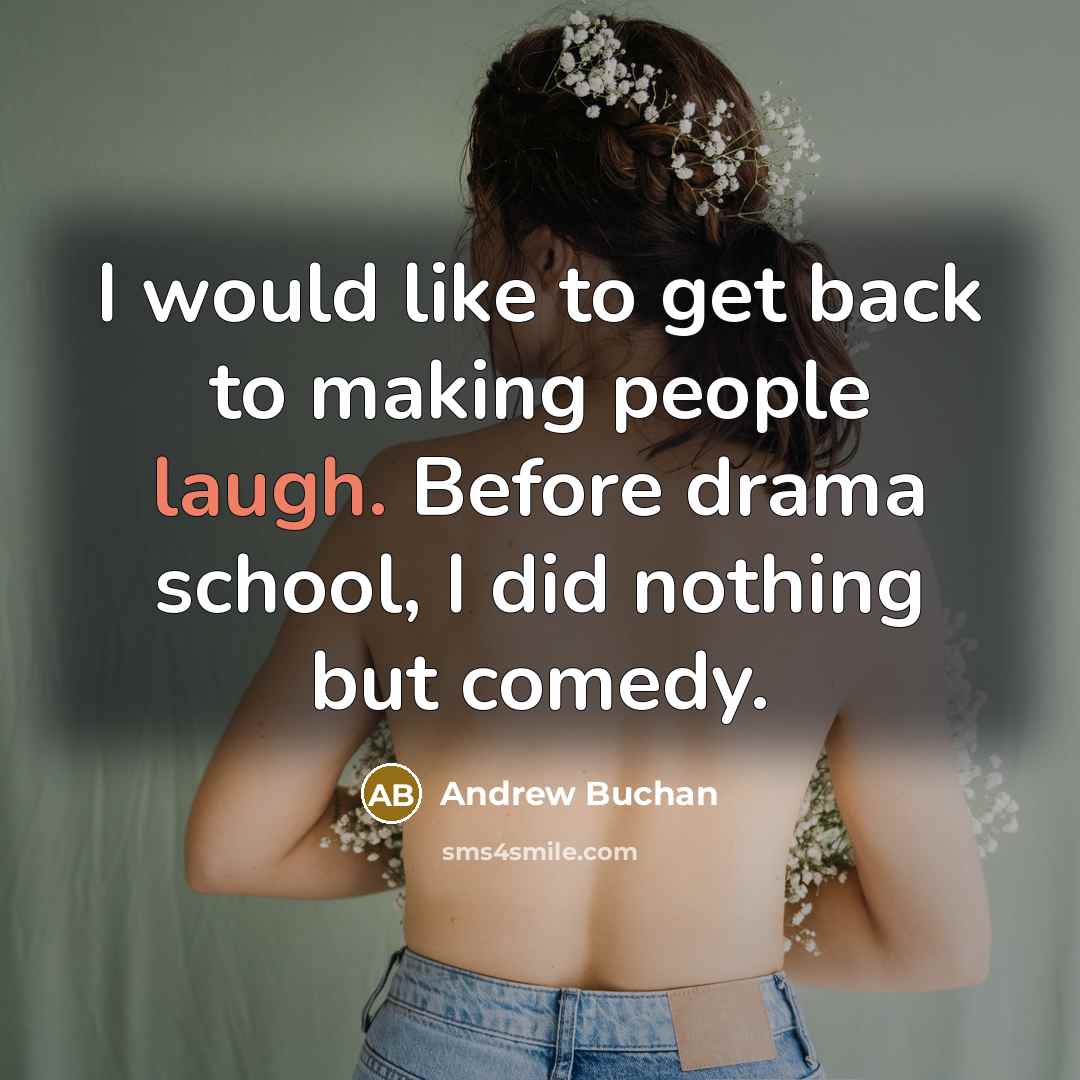 “I would like to get back to making people laugh. Before drama school, I did nothing but comedy.” quote by Andrew Buchan