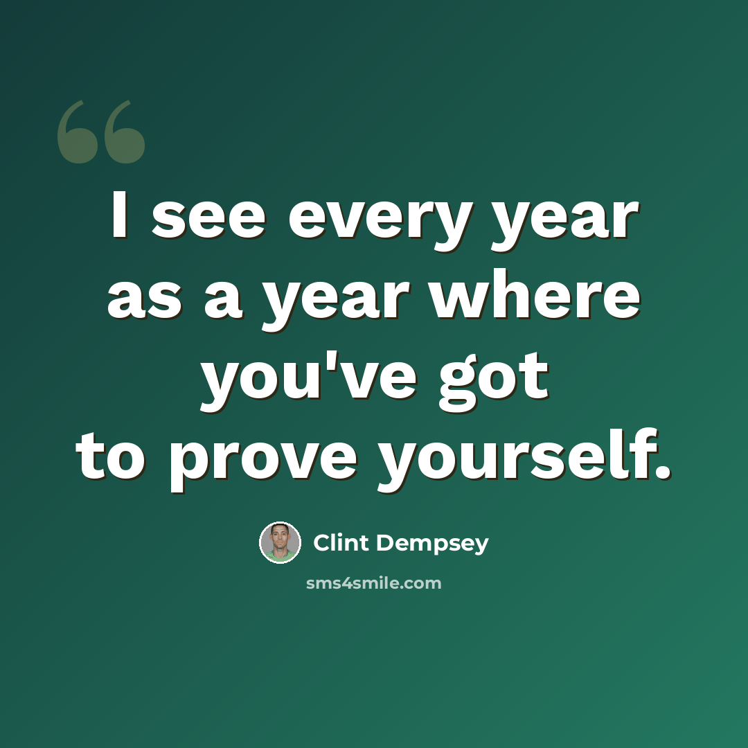 “I see every year as a year where you've got to prove yourself.” quote by Clint Dempsey