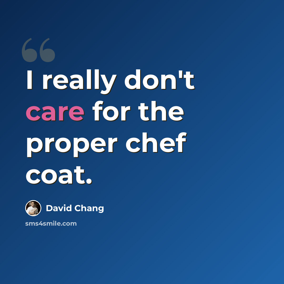 “I really don't care for the proper chef coat.” quote by David Chang