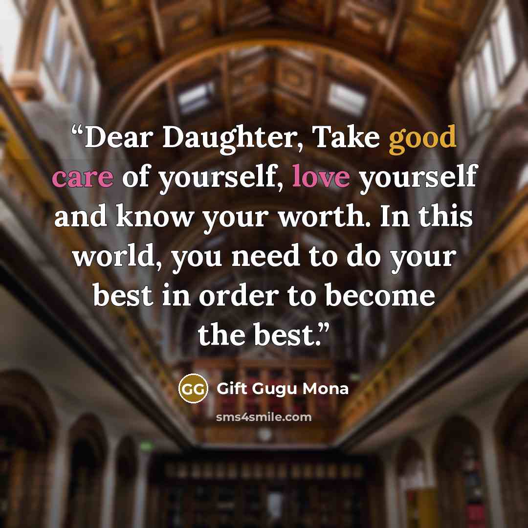 “Dear Daughter, Take good care of yourself, love yourself and know your worth. In this world, you need to do your best in order to become the best.” quote by Gift Gugu Mona