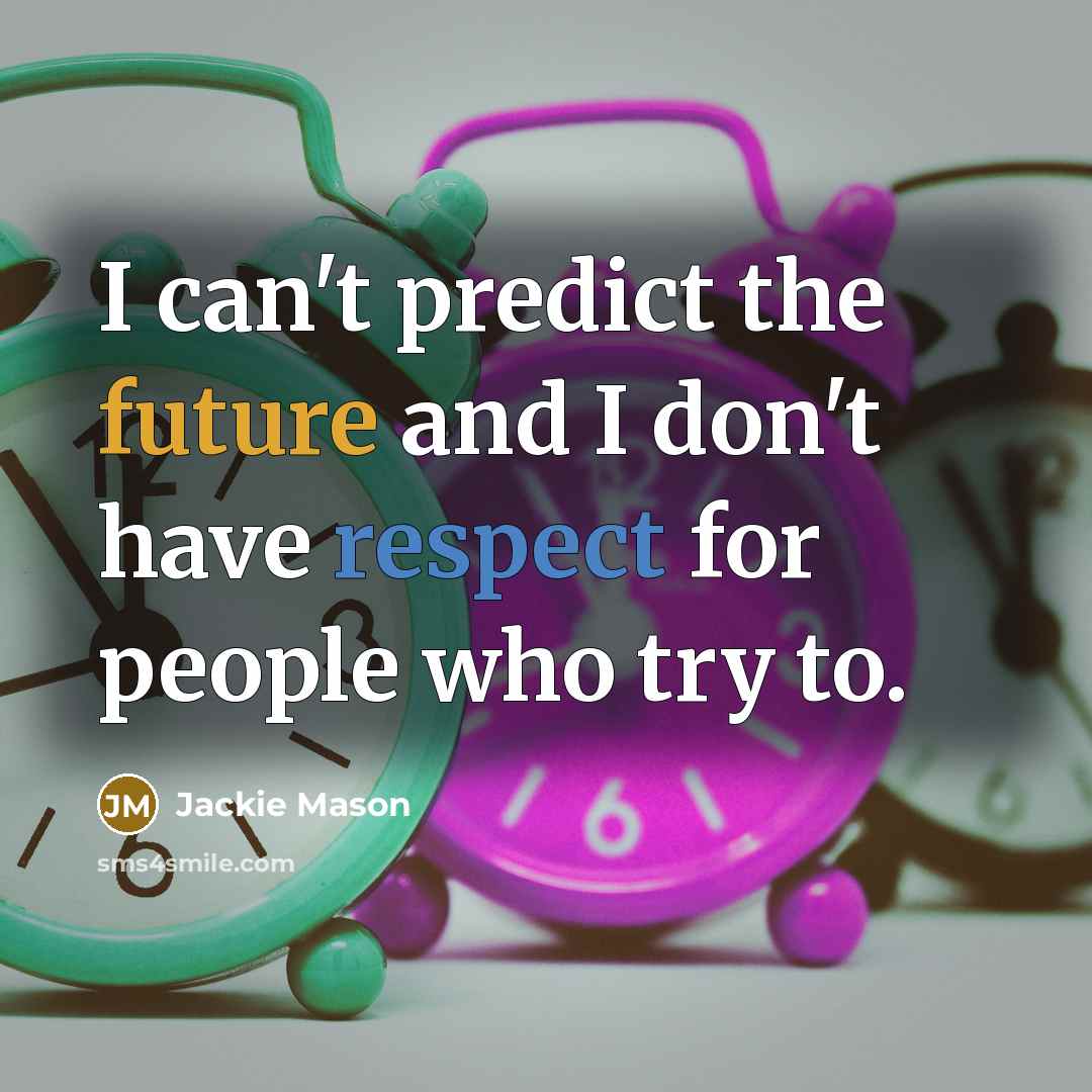 “I can't predict the future and I don't have respect for people who try to.” quote by Jackie Mason