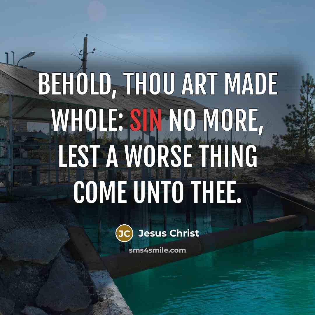 “Behold, thou art made whole: sin no more, lest a worse thing come unto thee.” quote by Jesus Christ