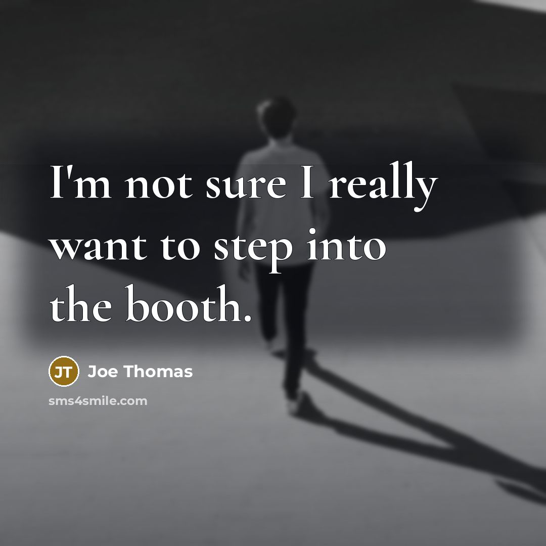 “I'm not sure I really want to step into the booth.” quote by Joe Thomas