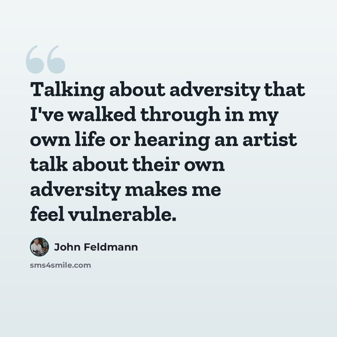 “Talking about adversity that I've walked through in my own life or hearing an artist talk about their own adversity makes me feel vulnerable.” quote by John Feldmann