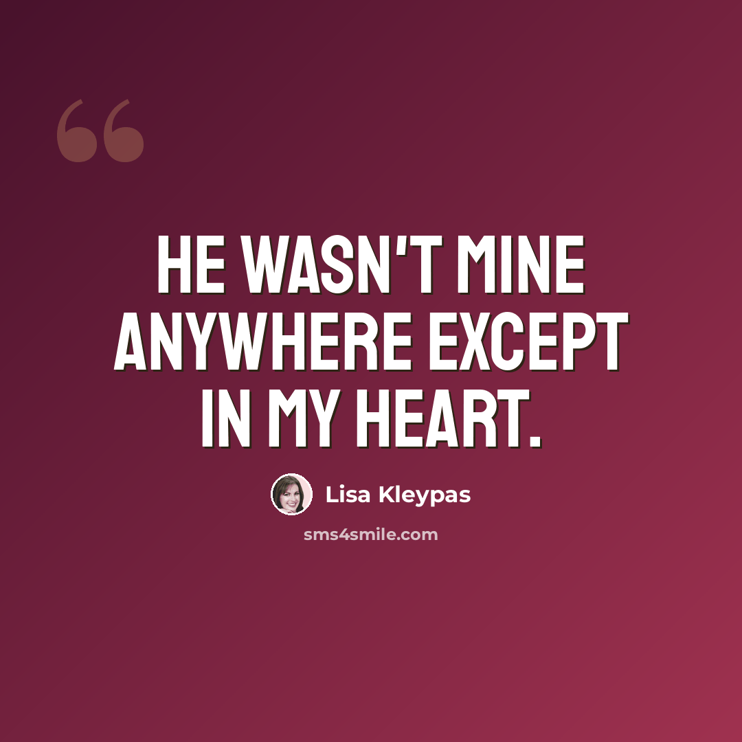 “He wasn't mine anywhere except in my heart.” quote by Lisa Kleypas