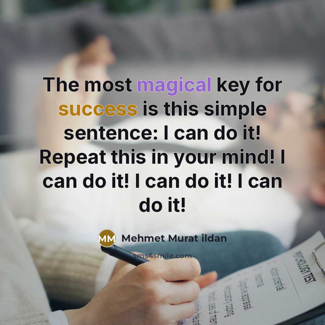 “The most magical key for success is this simple sentence: I can do it! Repeat this in your mind! I can do it! I can do it! I can do it!” quote by Mehmet Murat Ildan