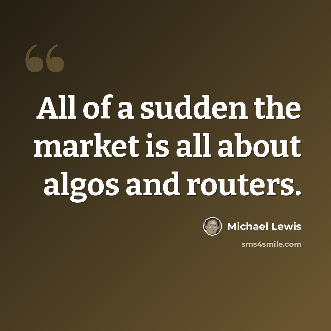 “All of a sudden the market is all about algos and routers.” quote by Michael Lewis