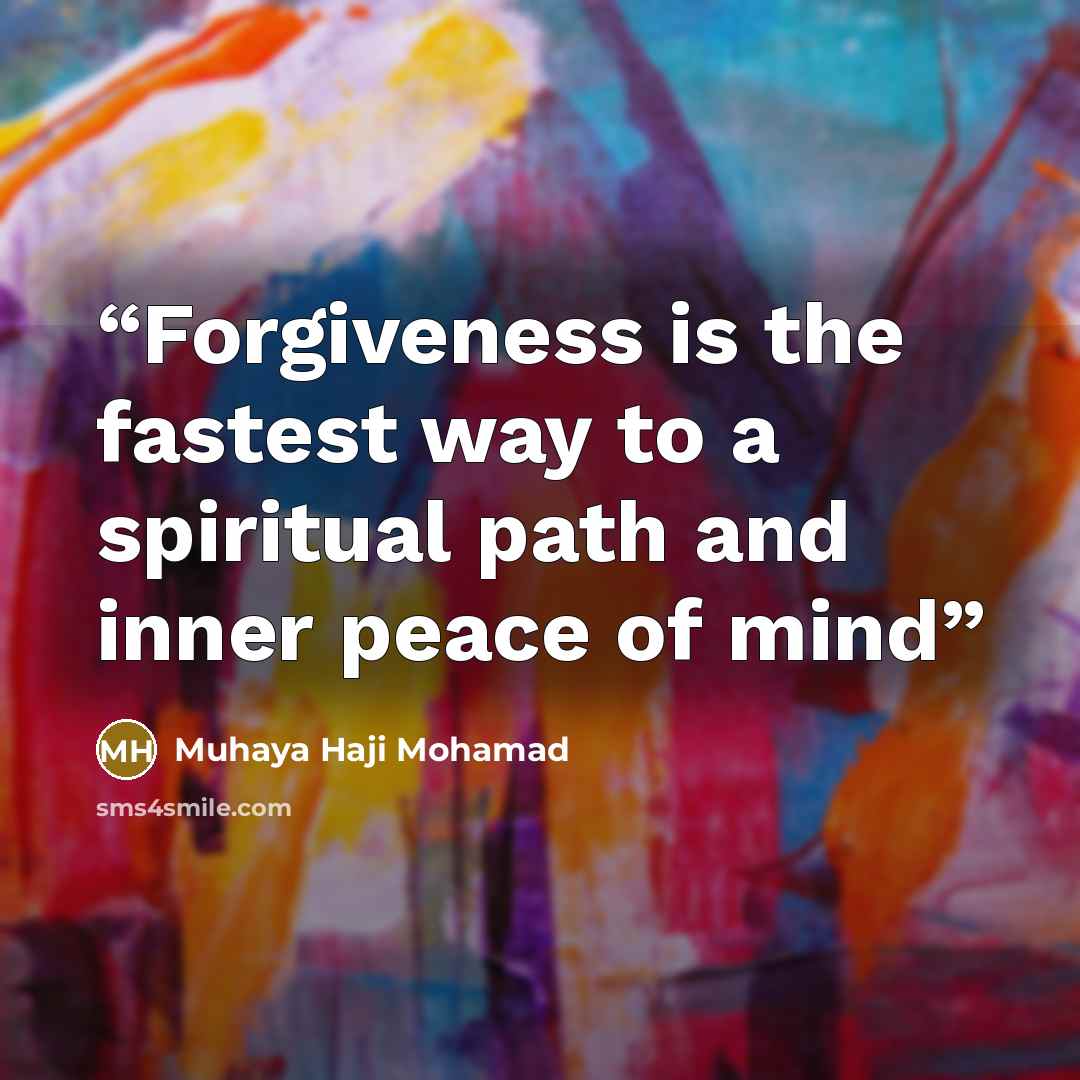 “Forgiveness is the fastest way to a spiritual path and inner peace of mind” quote by Muhaya Haji Mohamad