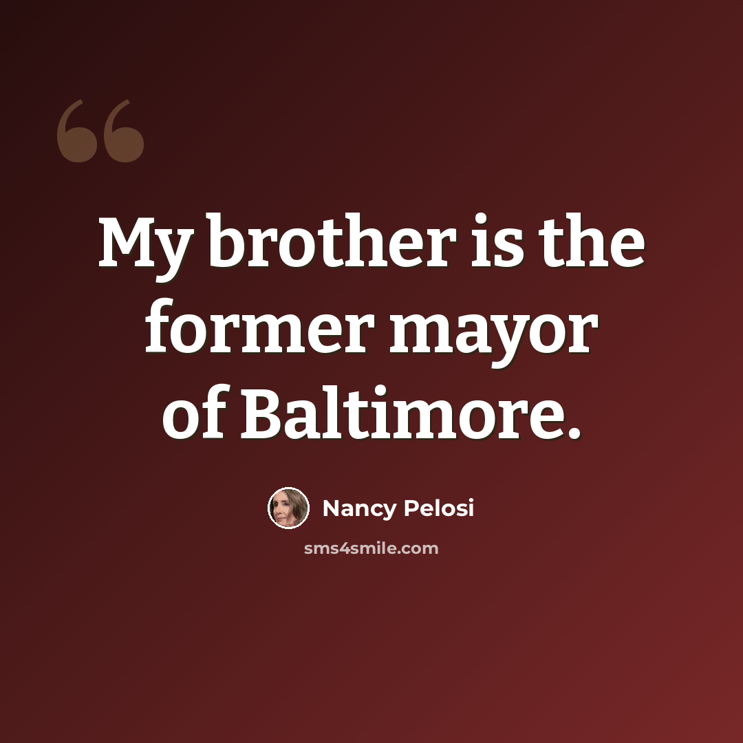 “My brother is the former mayor of Baltimore.” quote by Nancy Pelosi